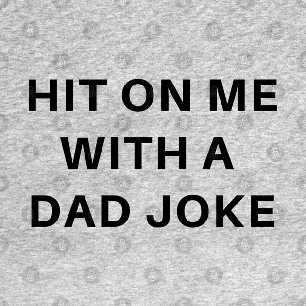 Bad Dad joke pun humor: Hit On Me With A Cheesy Joke by HuhWhatHeyWhoDat